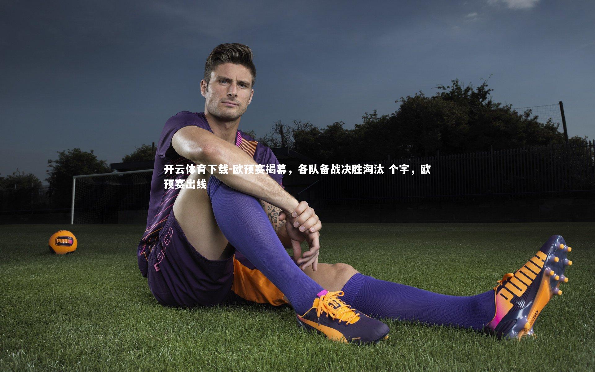欧预赛揭幕，各队备战决胜淘汰 个字，欧预赛出线
