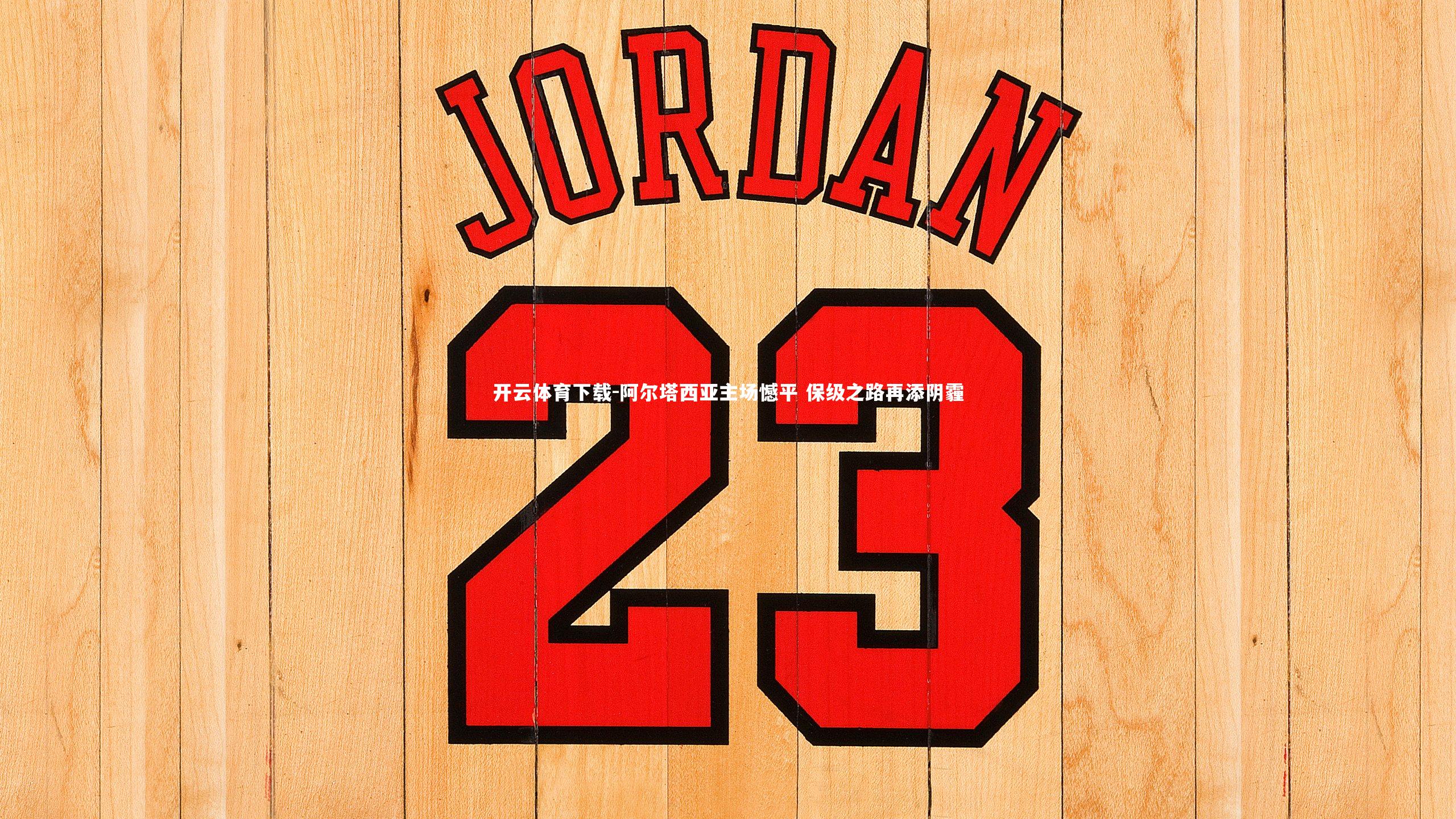 开云体育下载-阿尔塔西亚主场憾平 保级之路再添阴霾