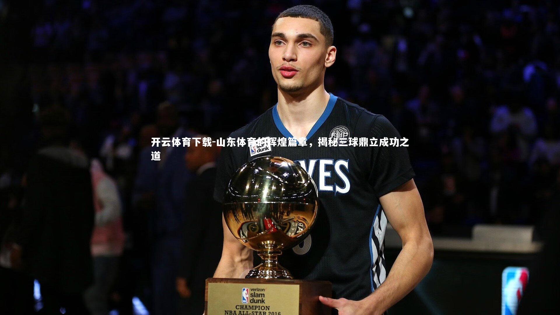 开云体育下载-山东体育的辉煌篇章，揭秘三球鼎立成功之道